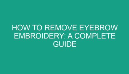 How to Remove Eyebrow Embroidery: A Complete Guide