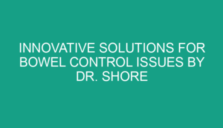 Innovative Solutions for Bowel Control Issues by Dr. Shore