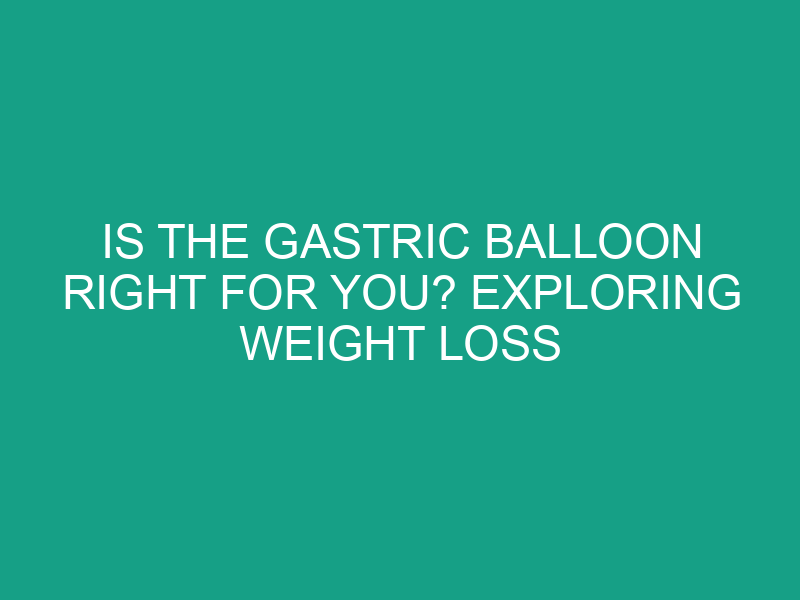 Is the Gastric Balloon Right for You? Exploring Weight Loss Options in Brisbane