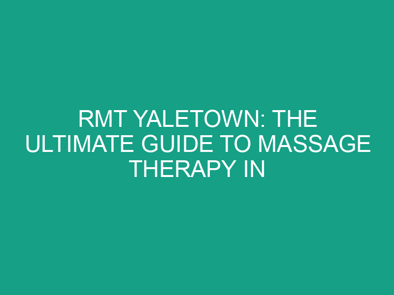 RMT Yaletown: The Ultimate Guide to Massage Therapy in Vancouver