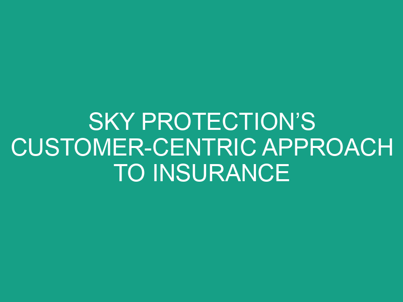 Sky Protection’s Customer Centric Approach to Insurance