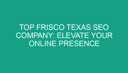 Top Frisco Texas SEO Company: Elevate Your Online Presence Today