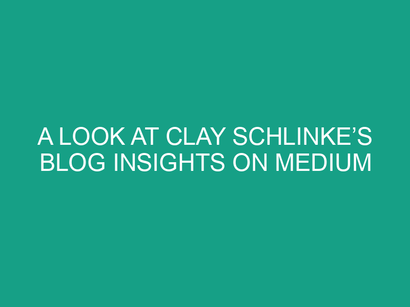 A Look at Clay Schlinke’s Blog Insights on Medium