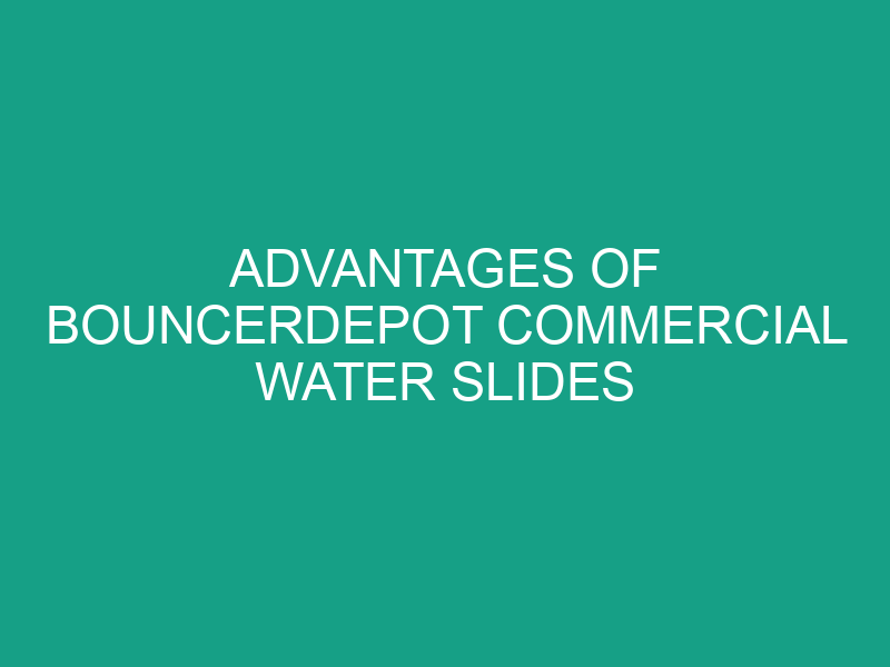 Advantages of BouncerDepot Commercial Water Slides