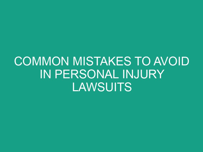 Common Mistakes to Avoid in Personal Injury Lawsuits