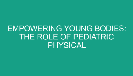 Empowering Young Bodies: The Role of Pediatric Physical Therapy
