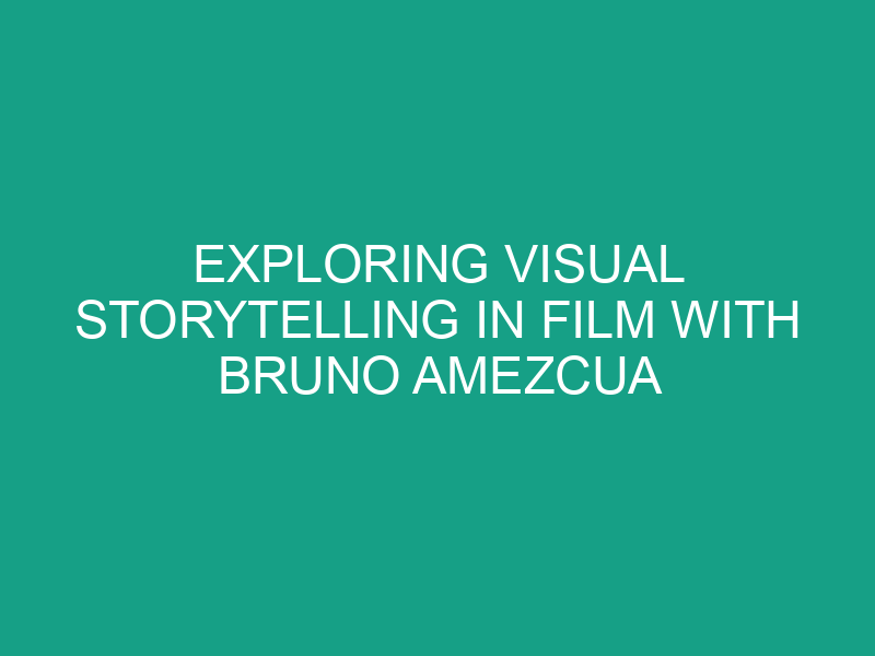 Exploring Visual Storytelling in Film with Bruno Amezcua