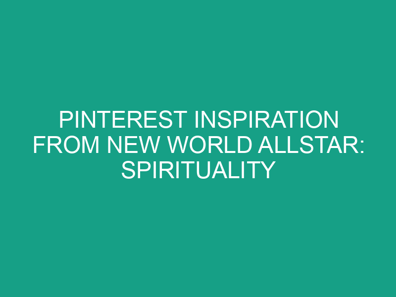 Pinterest Inspiration from New World Allstar: Spirituality and Self Love