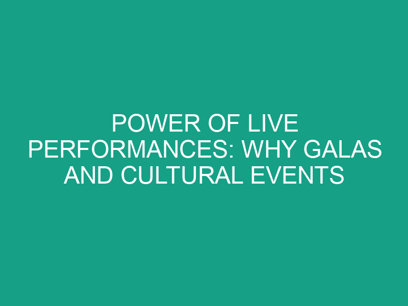 Power of Live Performances: Why Galas and Cultural Events Matter