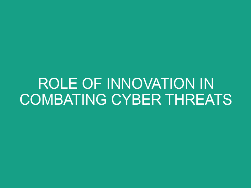 Role of Innovation in Combating Cyber Threats