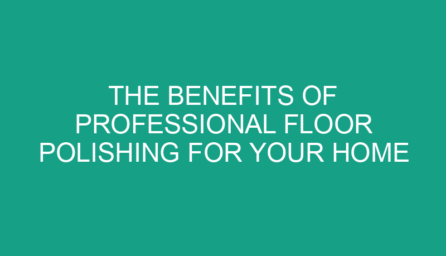 The Benefits of Professional Floor Polishing for Your Home