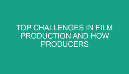 Top Challenges in Film Production and How Producers Overcome Them