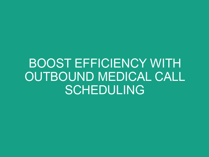 Boost Efficiency with Outbound Medical Call Scheduling Services