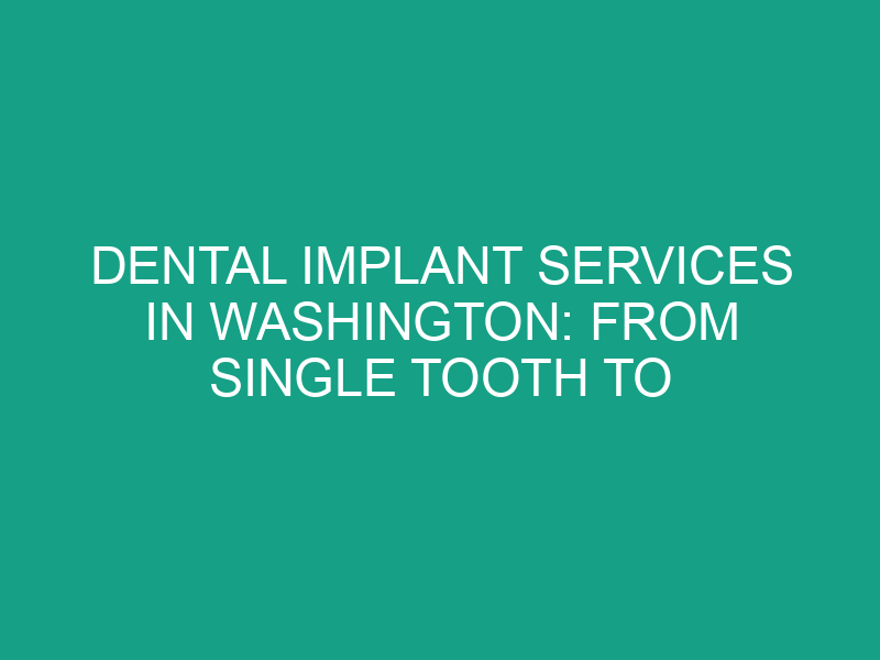Dental Implant Services in Washington: From Single Tooth to Full Restorations