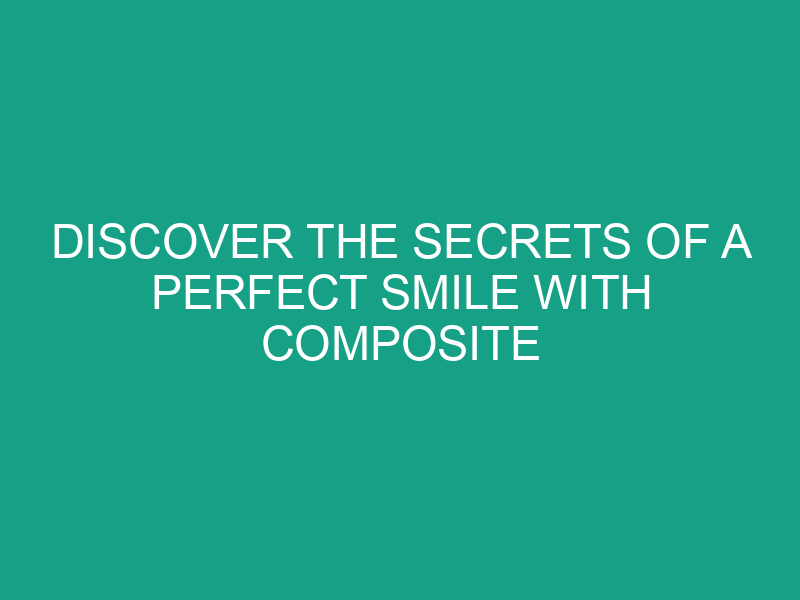 Discover the Secrets of a Perfect Smile with Composite Bonding & Invisalign in Bexleyheath