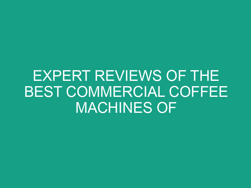 Expert Reviews of the Best Commercial Coffee Machines of the Year
