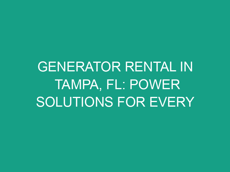Generator Rental in Tampa, FL: Power Solutions for Every Need