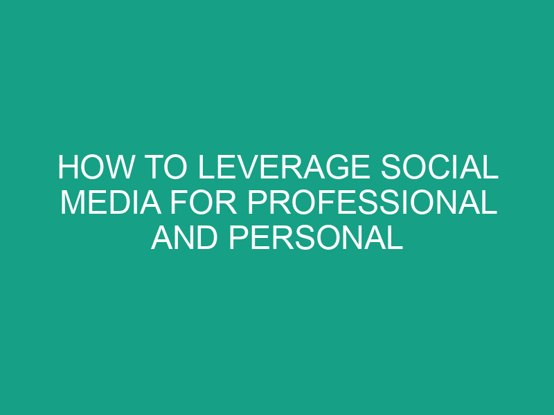 How to Leverage Social Media for Professional and Personal Growth