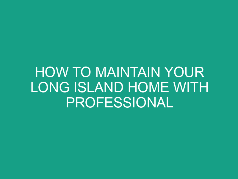 How to Maintain Your Long Island Home with Professional Power Washing