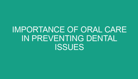 Importance of Oral Care in Preventing Dental Issues