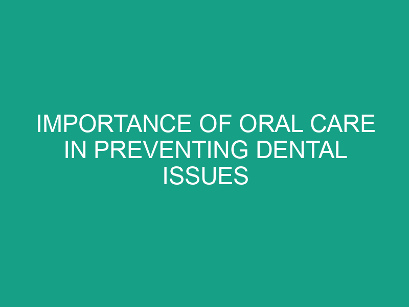 Importance of Oral Care in Preventing Dental Issues