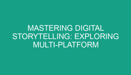 Mastering Digital Storytelling: Exploring Multi Platform Content Creation