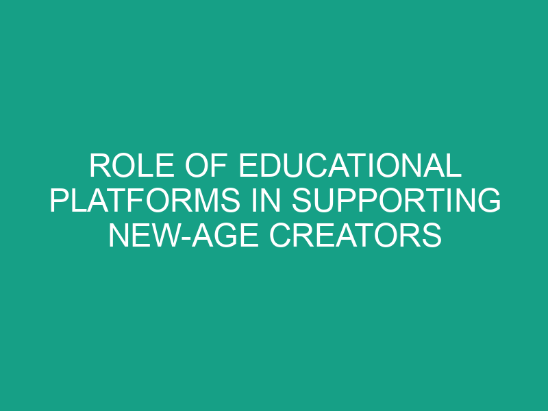 Role of Educational Platforms in Supporting New Age Creators