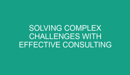 Solving Complex Challenges with Effective Consulting