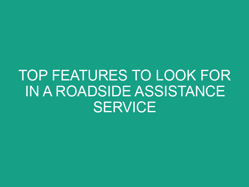 Top Features to Look for in a Roadside Assistance Service