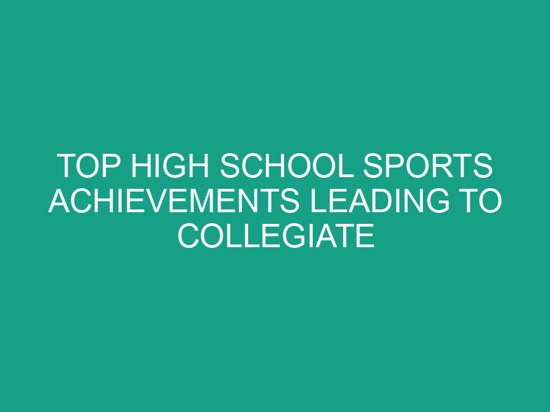 Top High School Sports Achievements Leading to Collegiate Success