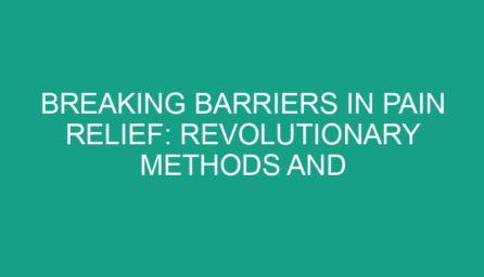 Breaking Barriers in Pain Relief: Revolutionary Methods and Insights