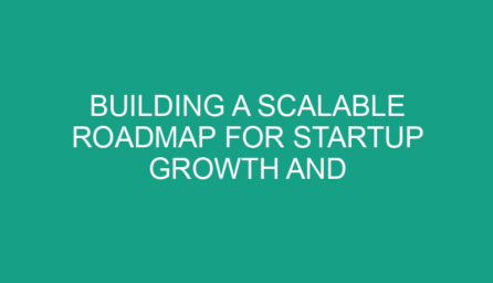 Building a Scalable Roadmap for Startup Growth and Investment