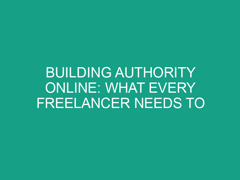 Building Authority Online: What Every Freelancer Needs to Know