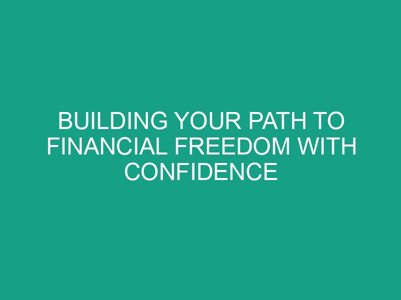 Building Your Path to Financial Freedom with Confidence