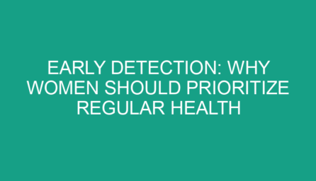 Early Detection: Why Women Should Prioritize Regular Health Screenings
