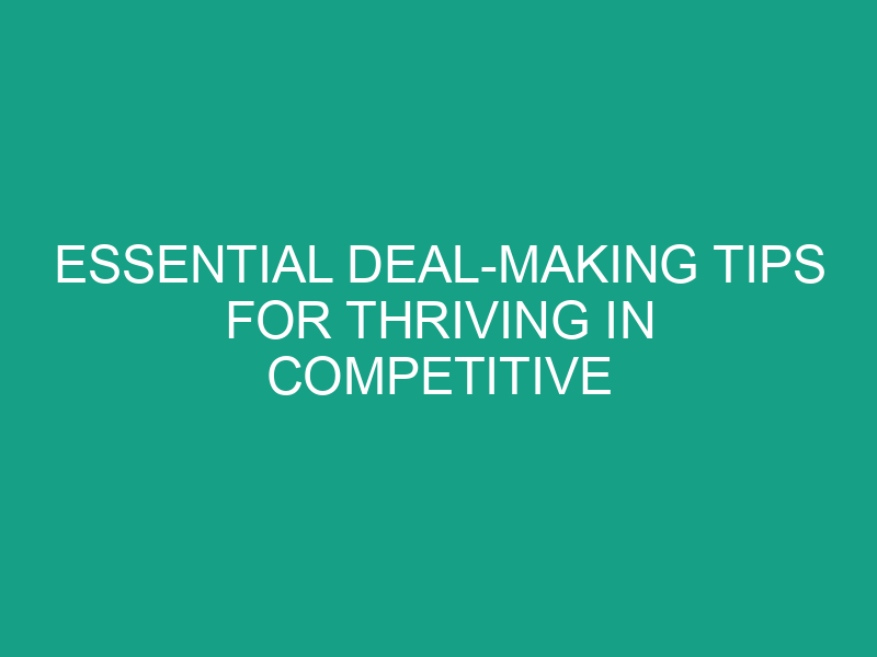 Essential Deal Making Tips for Thriving in Competitive Markets