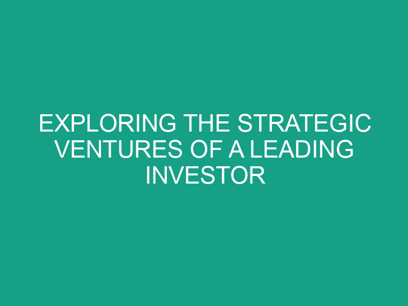 Exploring the Strategic Ventures of a Leading Investor