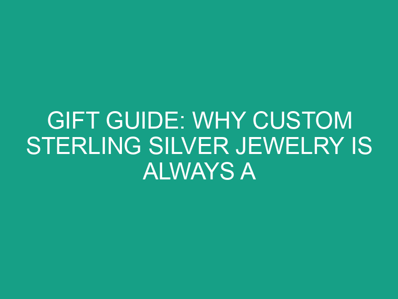 Gift Guide: Why Custom Sterling Silver Jewelry is Always a Hit