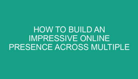 How to Build an Impressive Online Presence Across Multiple Channels