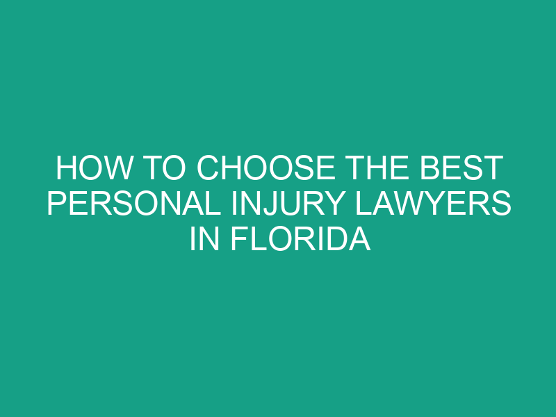 How to Choose the Best Personal Injury Lawyers in Florida for Your Case