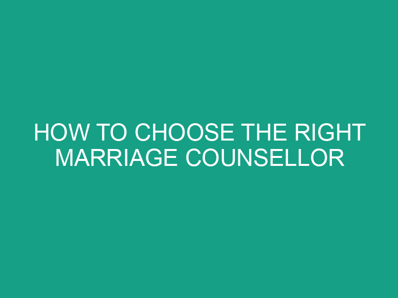How to Choose the Right Marriage Counsellor