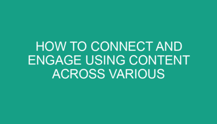 How to Connect and Engage Using Content Across Various Digital Channels