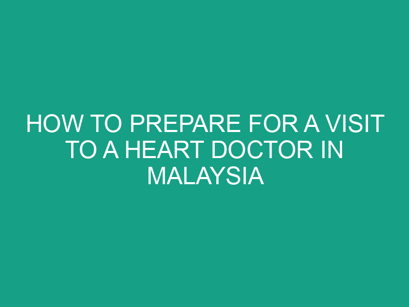 How to Prepare for a Visit to a Heart Doctor in Malaysia