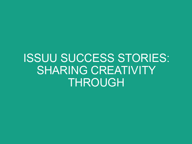 Issuu Success Stories: Sharing Creativity Through Publishing Platforms