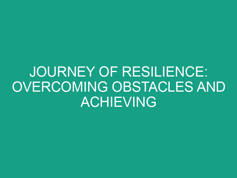Journey of Resilience: Overcoming Obstacles and Achieving Redemption