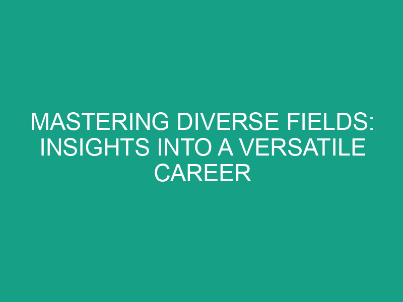 Mastering Diverse Fields: Insights into a Versatile Career Path