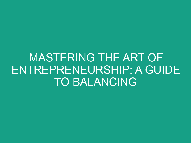 Mastering the Art of Entrepreneurship: A Guide to Balancing Passion and Profession