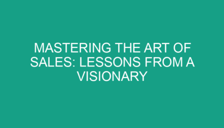 Mastering the Art of Sales: Lessons from a Visionary Entrepreneur