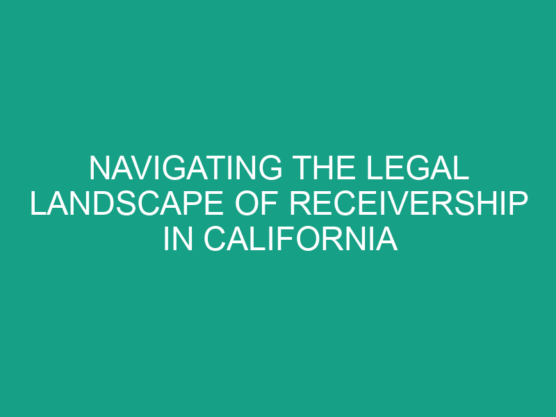 Navigating the Legal Landscape of Receivership in California