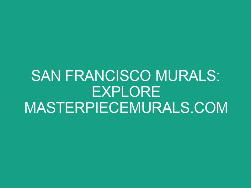 San Francisco Murals: Explore MasterpieceMurals.com